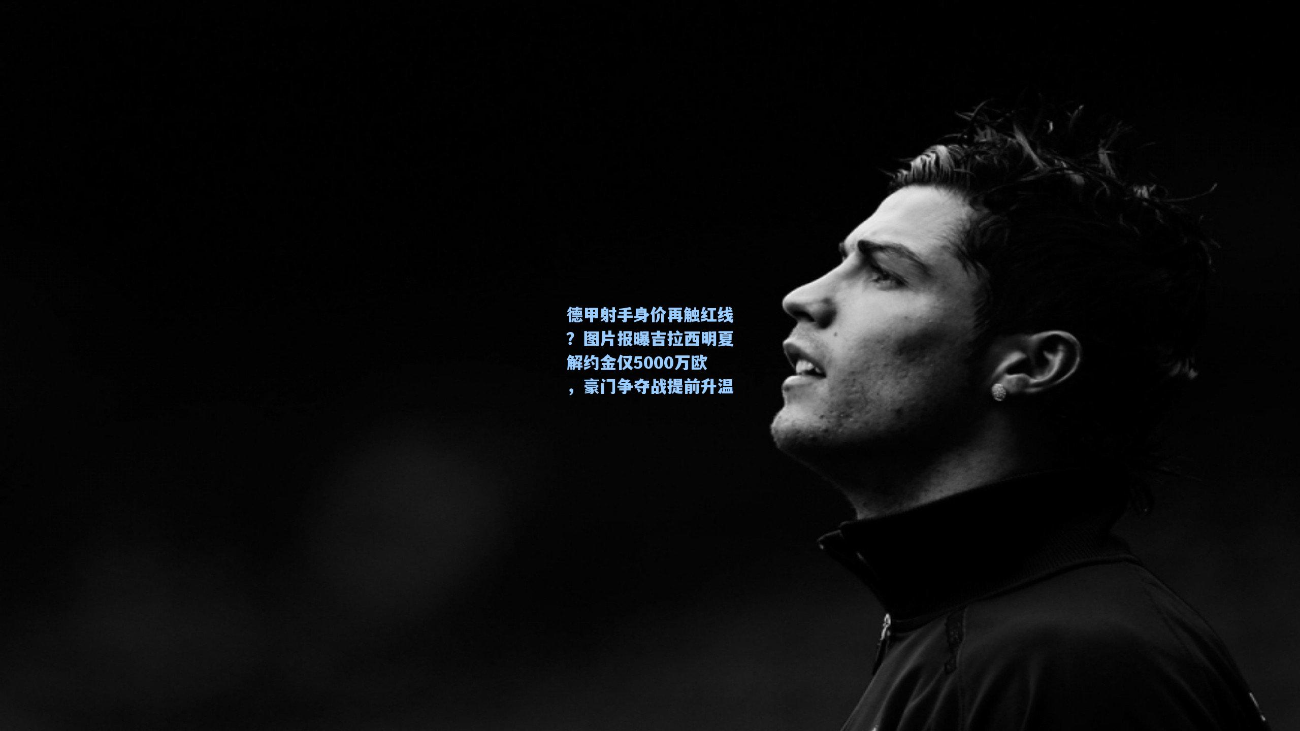 德甲射手身价再触红线？图片报曝吉拉西明夏解约金仅5000万欧，豪门争夺战提前升温