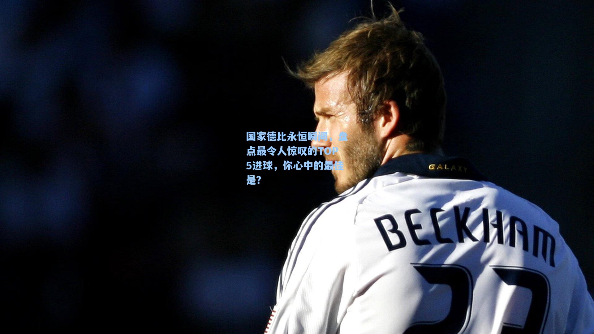 国家德比永恒瞬间，盘点最令人惊叹的TOP5进球，你心中的最佳是？