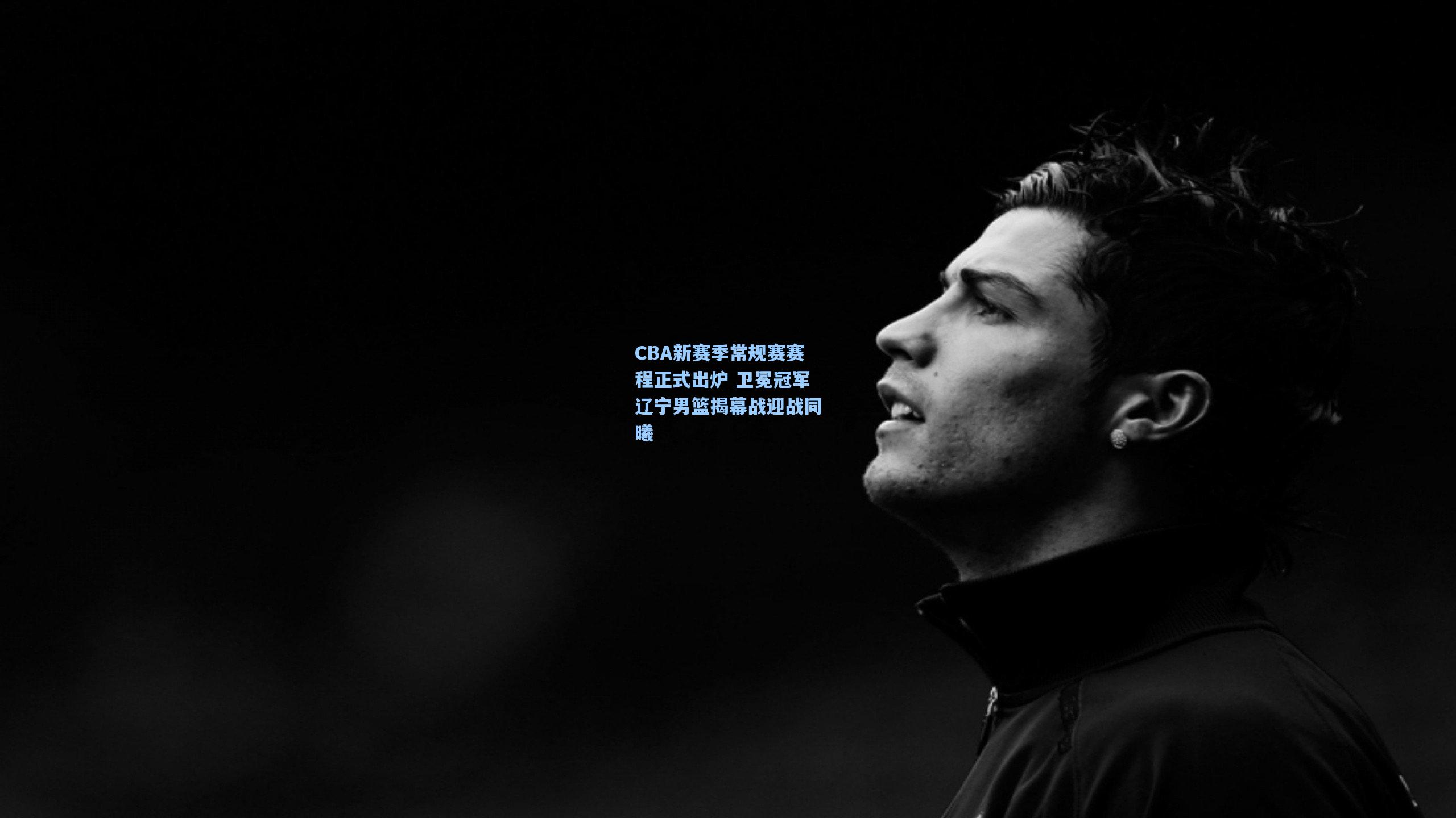 CBA新赛季常规赛赛程正式出炉 卫冕冠军辽宁男篮揭幕战迎战同曦